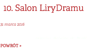 10. Salon LiryDramu 31 marca 2016  zdjęcia: Malwina de Bradé POWRÓT >