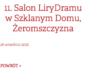 11. Salon LiryDramu w Szklanym Domu, Żeromszczyzna 18 września 2016  zdjęcia: POWRÓT >