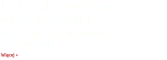 16-17. Salon LiryDramu  w Loży Masońskiej  na Zamku Królewskim 29 grudnia 2017 Więcej >