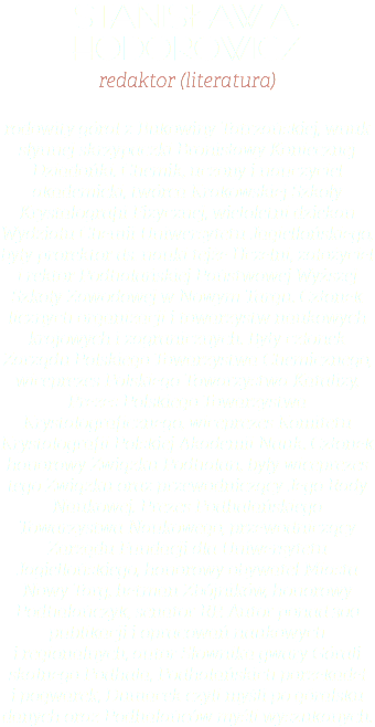 Stanisław A. Hodorowicz redaktor (literatura) rodowity góral z Bukowiny Tatrzańskiej, wnuk słynnej skrzypaczki Bronisławy Koniecznej Dziadońki. Chemik, uczony i nauczyciel akademicki, twórca Krakowskiej Szkoły Krystalografii Fizycznej, wieloletni dziekan Wydziału Chemii Uniwersytetu Jagiellońskiego, były prorektor ds. nauki tejże Uczelni, założyciel i rektor Podhalańskiej Państwowej Wyższej Szkoły Zawodowej w Nowym Targu. Członek licznych organizacji i towarzystw naukowych krajowych i zagranicznych. Były członek Zarządu Polskiego Towarzystwa Chemicznego, wiceprezes Polskiego Towarzystwa Katalizy, Prezes Polskiego Towarzystwa Krystalograficznego, wiceprezes Komitetu Krystalografii Polskiej Akademii Nauk. Członek honorowy Związku Podhalan, były wiceprezes tego Związku oraz przewodniczący Jego Rady Naukowej. Prezes Podhalańskiego Towarzystwa Naukowego, przewodniczący Zarządu Fundacji dla Uniwersytetu Jagiellońskiego, honorowy obywatel Miasta Nowy Targ, hetman Zbójników, honorowy Podhalańczyk, senator RP. Autor ponad 300 publikacji i opracowań naukowych i regionalnych, autor Słownika gwary Górali skalnego Podhala, Podhalańskich porzekadeł i pogwarek, Dumacek czyli myśli po góralsku danych oraz Podhalańców myśli wyszukanych.