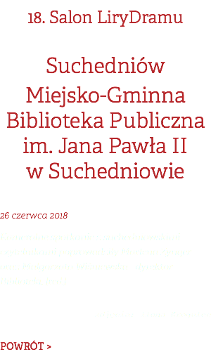 18. Salon LiryDramu Suchedniów Miejsko-Gminna Biblioteka Publiczna im. Jana Pawła II  w Suchedniowie 26 czerwca 2018 Kameralne spotkanie z suchedniowskimi czytelnikami poprowadziły Marlena Zynger oraz Małgorzata Wiśniewska - dyrektor Biblioteki. [red.]  zdjęcia: Ilona Krogulec POWRÓT >