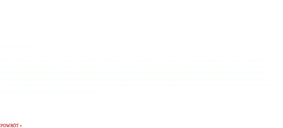 20. Salon LiryDramu Warszawa Dom Literatury 20 lutego 2019 W środę 20 lutego w zacnym gronie pisarzy, poetów i dziennikarzy zgromadzonych w auli Domu Literatury promowaliśmy 21. numer kwartalnika „LiryDram”. Zapowiadaliśmy też numer 22. Wśród ważnych gości tego wieczoru znaleźli się m.in. Stefan Jurkowski, Kalina Izabela Zioła, Bohdan Urbankowski, Anna Czachorowska, Anna Siwek, Stanisław Nyczaj, Aleksander Nawrocki i Zbigniew Milewski. Rozmowy z poetami - bohaterami kolejnych okładek oraz prezentacje ich twórczości uświetnił występ Dominiki Świątek (kompozycje, wokal) i Leszka Czajkowskiego (gitara), którzy zaprezentowali autorskie muzyczne interpretacje wierszy Zbigniewa Herberta. Ważnym punktem wieczoru było wręczenie Marlenie Zynger nagrody pracy organicznej im. Marii Konopnickiej.[red.] [red.]  zdjęcia: Malwina de Bradé POWRÓT >