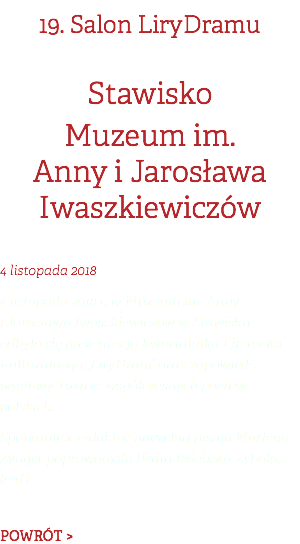 19. Salon LiryDramu Stawisko Muzeum im. Anny i Jarosława Iwaszkiewiczów 4 listopada 2018 4 listopada 2018 r. w Muzeum im. Anny i Jarosława Iwaszkiewiczów w Stawisku  odbyła się prezentacja Kwartalnika Literacko-Kulturalnego „LiryDram” oraz zapowiedź wystawy Twarze współczesnych poetów polskich. Spotkanie z redaktor naczelną pisma Marleną Zynger poprowadziła Beata Izdebska-Zybała. [red.] POWRÓT >